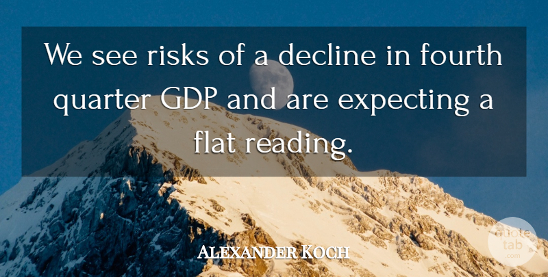 Alexander Koch Quote About Decline, Expecting, Flat, Fourth, Quarter: We See Risks Of A...