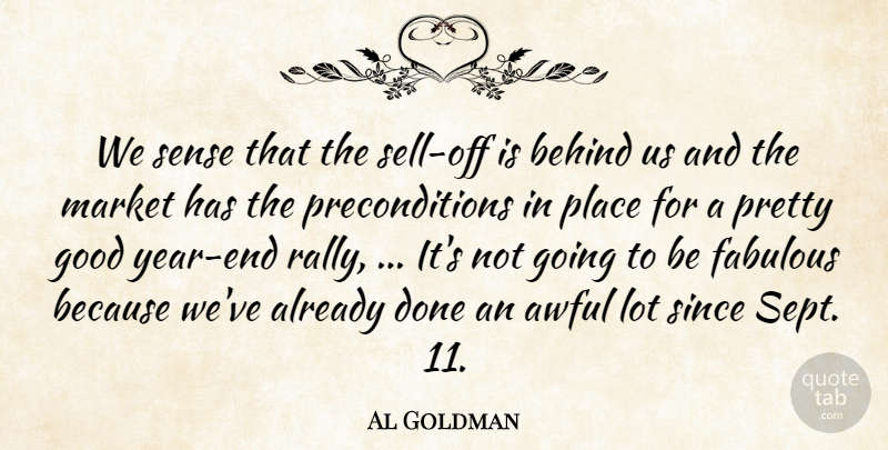 Al Goldman Quote About Awful, Behind, Fabulous, Good, Market: We Sense That The Sell...