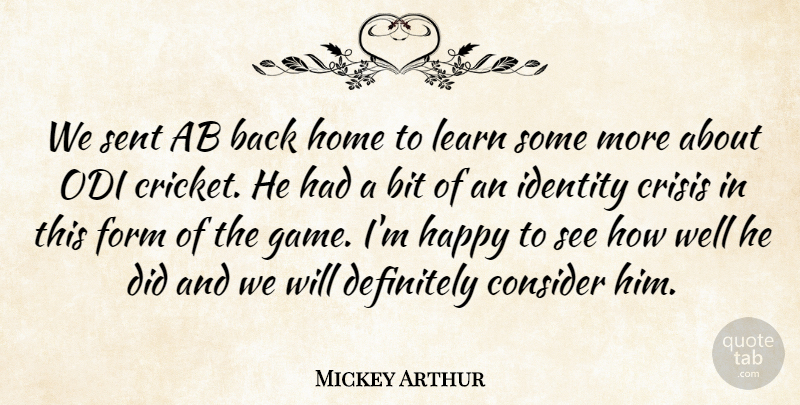 Mickey Arthur Quote About Bit, Consider, Cricket, Crisis, Definitely: We Sent Ab Back Home...