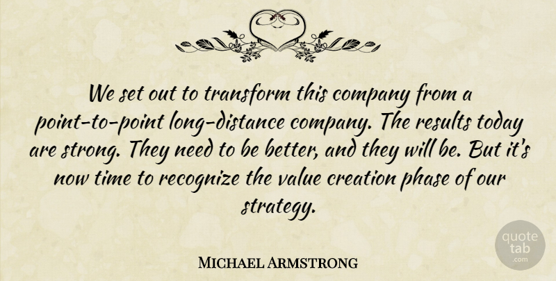 Michael Armstrong Quote About Company, Creation, Phase, Recognize, Results: We Set Out To Transform...