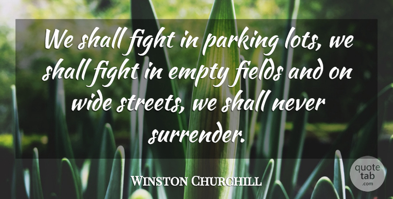 Winston Churchill Quote About Fighting, Fields, Surrender: We Shall Fight In Parking...