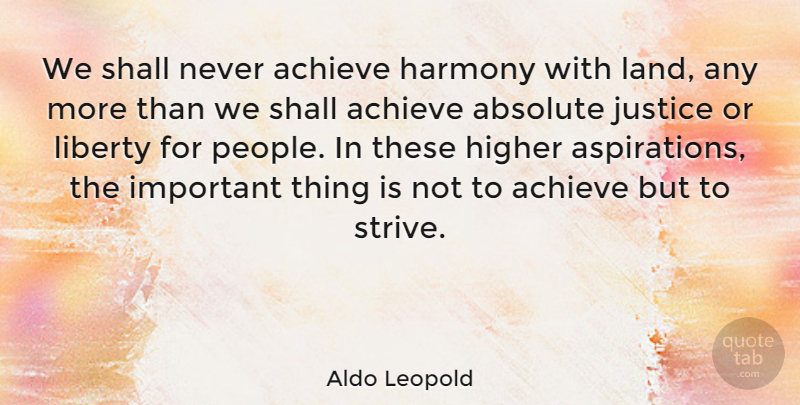 Aldo Leopold Quote About Nature, Land, Justice: We Shall Never Achieve Harmony...
