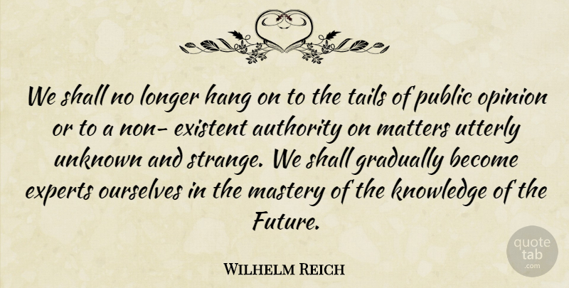 Wilhelm Reich Quote About Mastery, Tails, Matter: We Shall No Longer Hang...