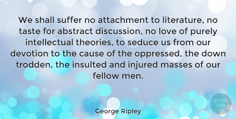George Ripley Quote About Men, Intellectual, Suffering: We Shall Suffer No Attachment...