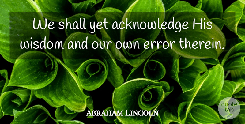 Abraham Lincoln Quote About God, Errors, God Knows Best: We Shall Yet Acknowledge His...
