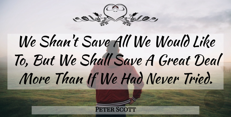 Peter Scott Quote About Deals, Ifs: We Shant Save All We...