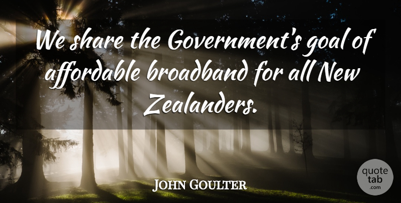 John Goulter Quote About Affordable, Broadband, Goal, Share: We Share The Governments Goal...