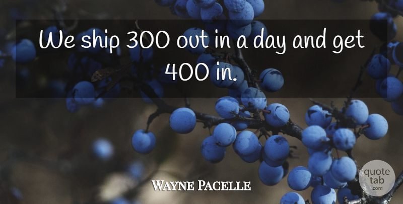 Wayne Pacelle Quote About Ship: We Ship 300 Out In...