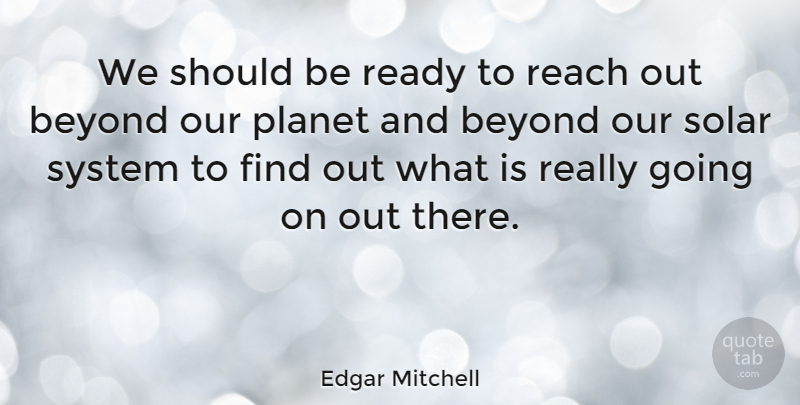 Edgar Mitchell Quote About Planet, Reach, System: We Should Be Ready To...