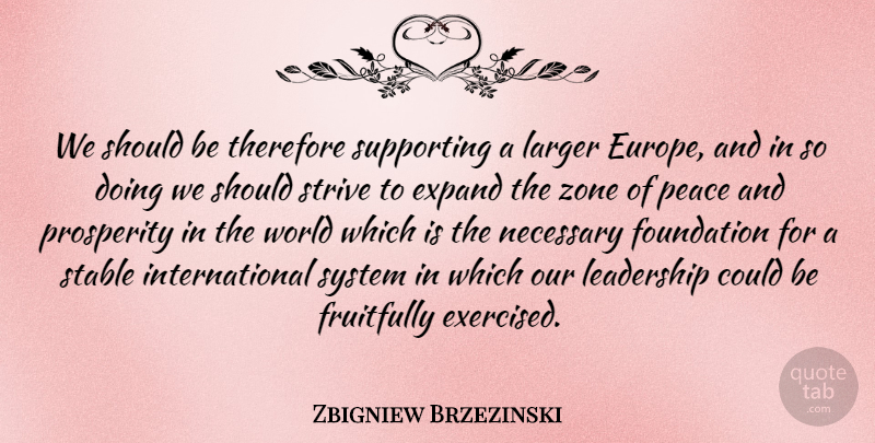 Zbigniew Brzezinski Quote About Europe, World, Foundation: We Should Be Therefore Supporting...