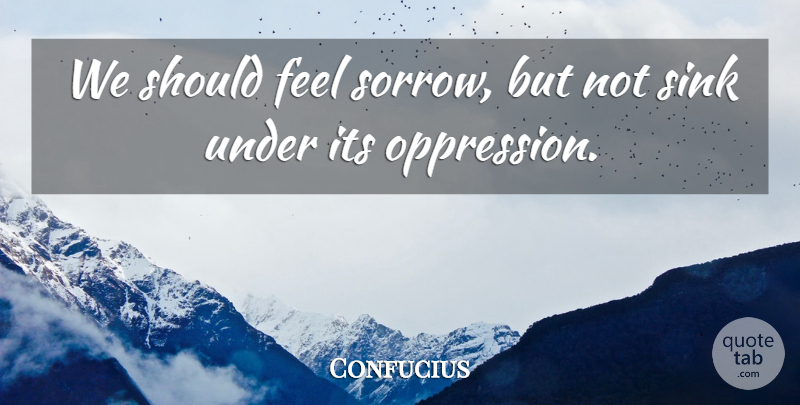 Confucius Quote About Happiness, Sympathy, Philosophical: We Should Feel Sorrow But...