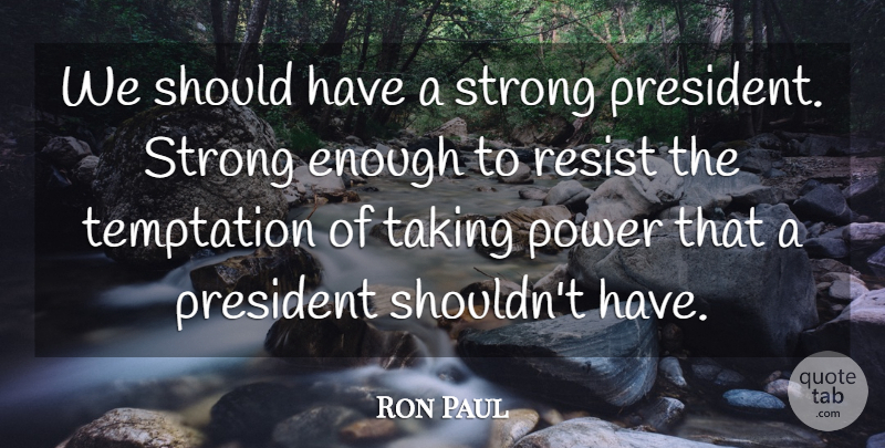 Ron Paul Quote About Strong, Should Have, Temptation: We Should Have A Strong...