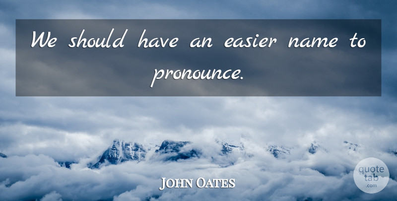 John Oates Quote About undefined: We Should Have An Easier...