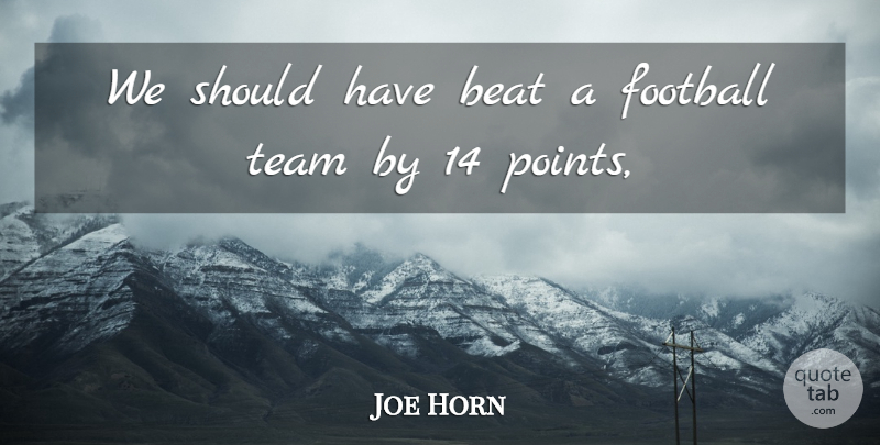 Joe Horn Quote About Beat, Football, Team: We Should Have Beat A...