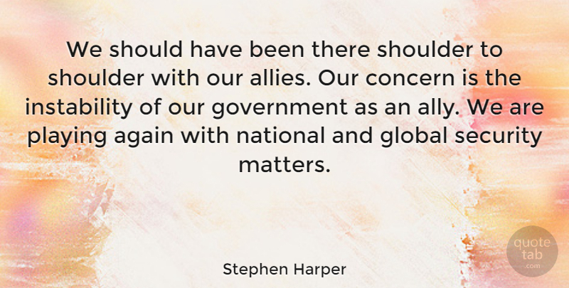 Stephen Harper Quote About Government, Should Have, Matter: We Should Have Been There...