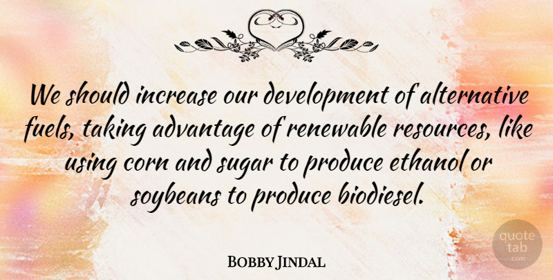 Bobby Jindal Quote About Alternatives, Development, Fuel: We Should Increase Our Development...