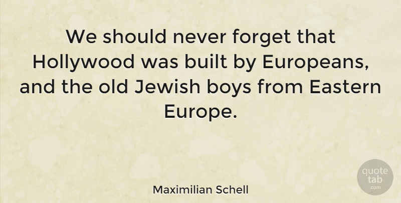 Maximilian Schell Quote About Boys, Built, Eastern, Jewish: We Should Never Forget That...