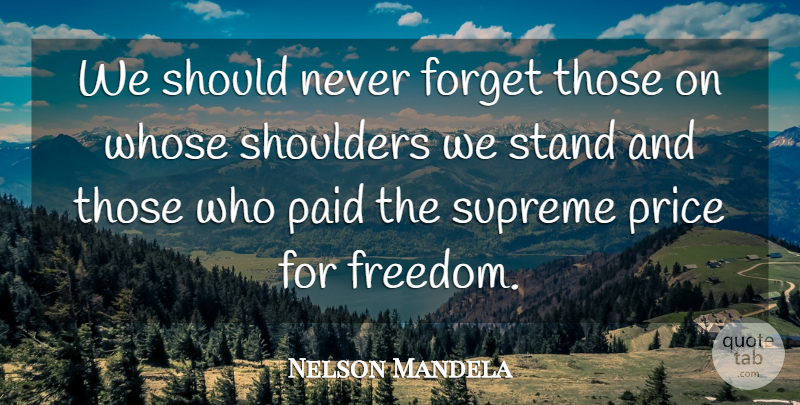 Nelson Mandela Quote About Never Forget, Shoulders, Supreme: We Should Never Forget Those...
