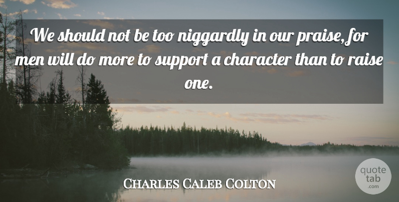 Charles Caleb Colton Quote About Character, Men, Support: We Should Not Be Too...