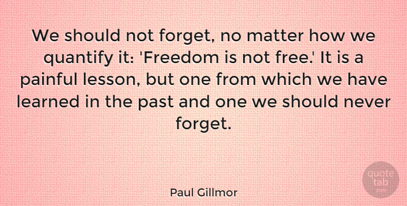 Paul Gillmor Quote About Past, Lessons, Matter: We Should Not Forget No...