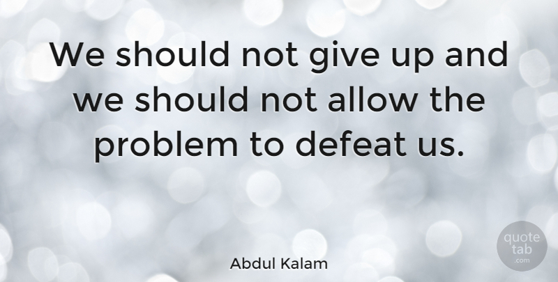 Abdul Kalam Quote About Giving Up, Victory And Defeat, Problem: We Should Not Give Up...
