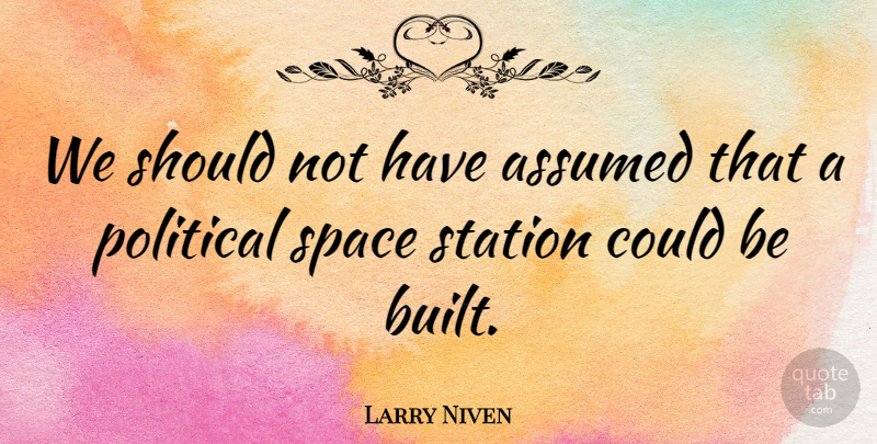Larry Niven Quote About Space, Political, Should: We Should Not Have Assumed...