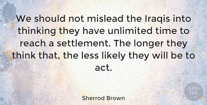 Sherrod Brown Quote About Iraqis, Less, Likely, Longer, Reach: We Should Not Mislead The...