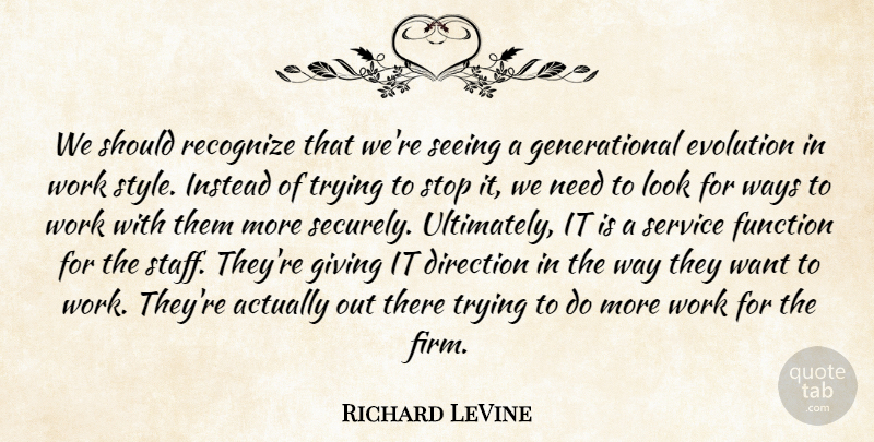 Richard LeVine Quote About Direction, Evolution, Function, Giving, Instead: We Should Recognize That Were...