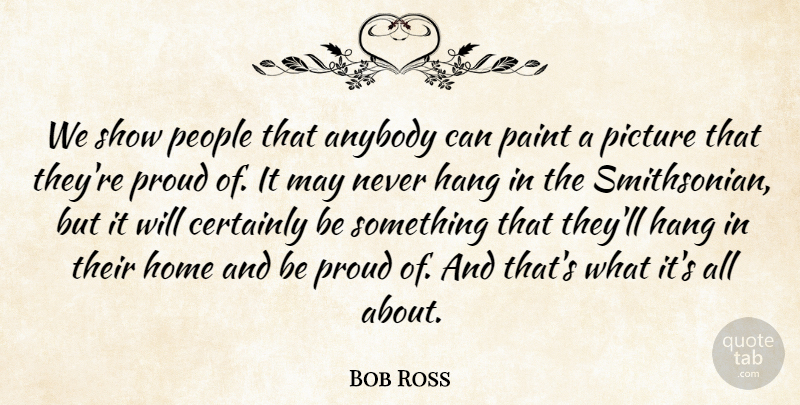 Bob Ross Quote About Anybody, Certainly, Hang, Home, Paint: We Show People That Anybody...