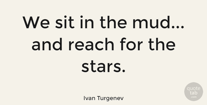 Ivan Turgenev Quote About Stars, Mud: We Sit In The Mud...