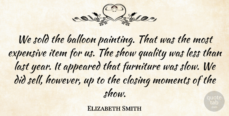 Elizabeth Smith Quote About Appeared, Balloon, Closing, Expensive, Furniture: We Sold The Balloon Painting...