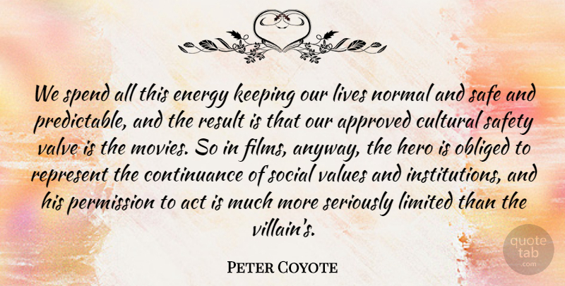 Peter Coyote Quote About Act, Approved, Cultural, Energy, Keeping: We Spend All This Energy...