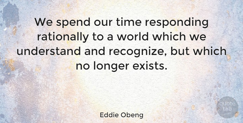 Eddie Obeng Quote About Motivation, Inspiration, World: We Spend Our Time Responding...
