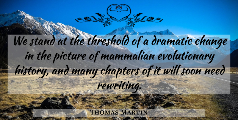 Thomas Martin Quote About Change, Chapters, Dramatic, Picture, Soon: We Stand At The Threshold...