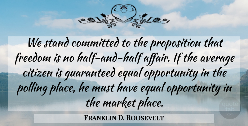 Franklin D. Roosevelt Quote About Freedom, Opportunity, Average: We Stand Committed To The...