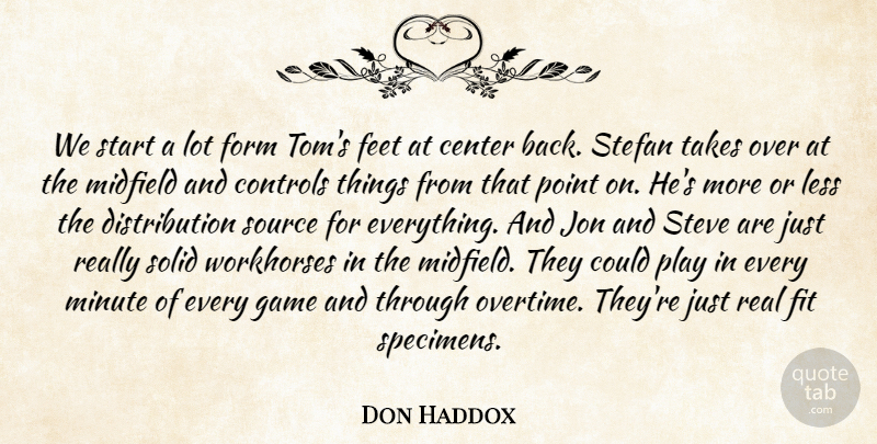 Don Haddox Quote About Center, Controls, Feet, Fit, Form: We Start A Lot Form...