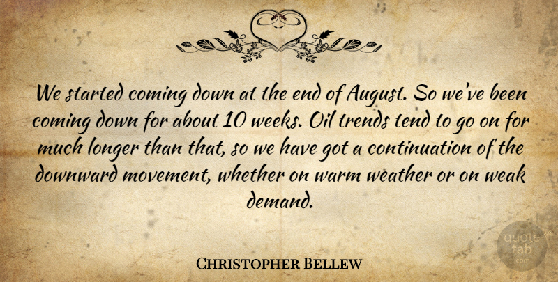 Christopher Bellew Quote About Coming, Downward, Longer, Oil, Tend: We Started Coming Down At...