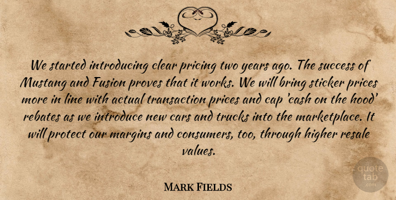 Mark Fields Quote About Actual, Bring, Cap, Cars, Clear: We Started Introducing Clear Pricing...