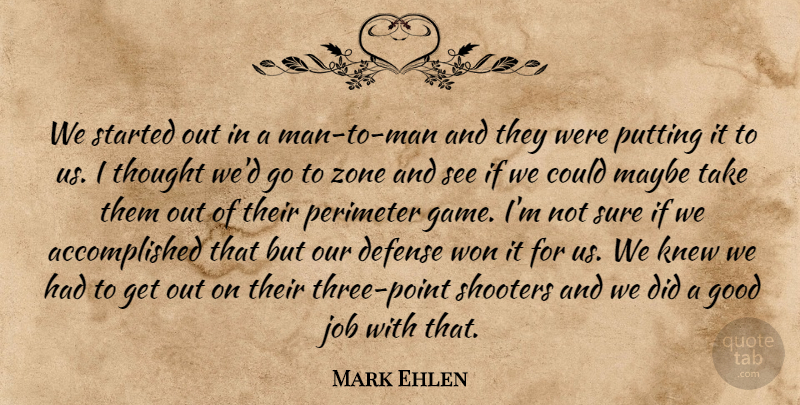 Mark Ehlen Quote About Defense, Good, Job, Knew, Man: We Started Out In A...