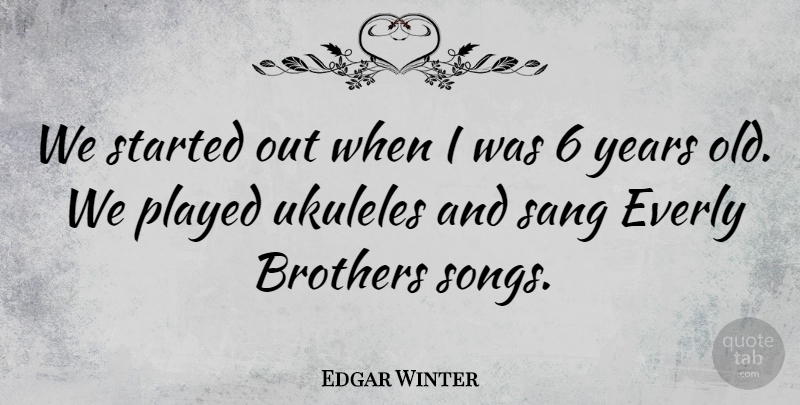 Edgar Winter Quote About Song, Brother, Years: We Started Out When I...