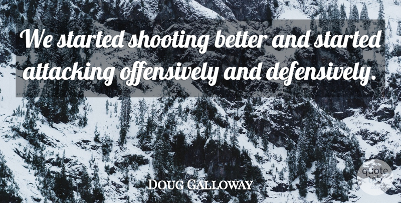 Doug Galloway Quote About Attacking, Shooting: We Started Shooting Better And...