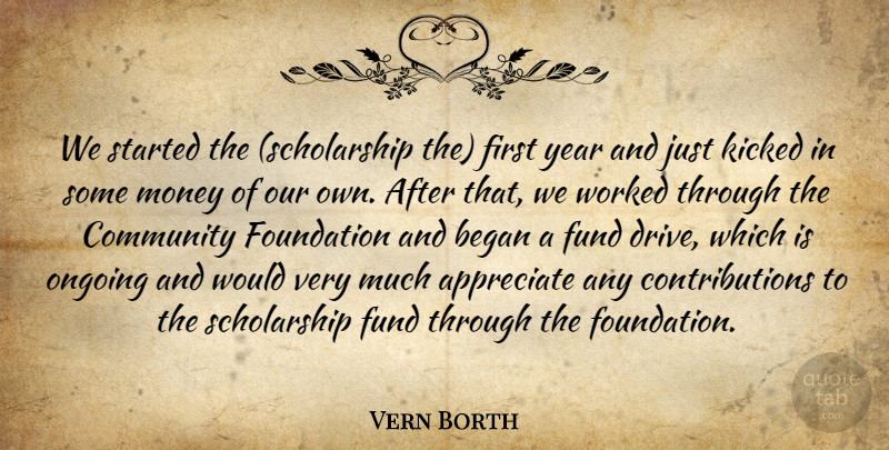 Vern Borth Quote About Appreciate, Began, Community, Foundation, Fund: We Started The Scholarship The...