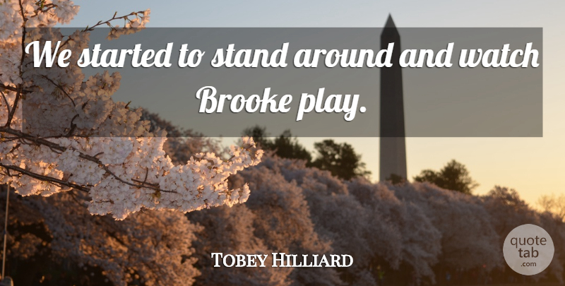 Tobey Hilliard Quote About Stand, Watch: We Started To Stand Around...