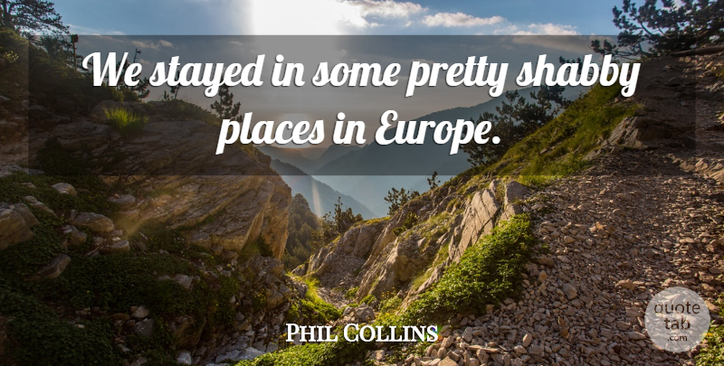 Phil Collins Quote About Europe, Shabby: We Stayed In Some Pretty...
