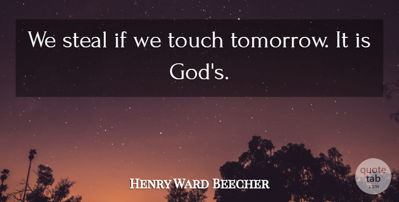 Henry Ward Beecher Quote About Future, Live In The Moment, Tomorrow: We Steal If We Touch...