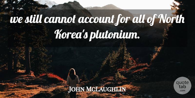 John McLaughlin Quote About Account, Cannot, North: We Still Cannot Account For...