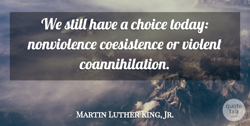 Martin Luther King, Jr. Quote About Peace, Choices, Today: We Still Have A Choice...