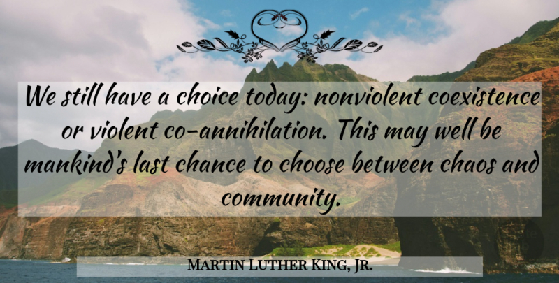 Martin Luther King, Jr. Quote About Peace, Community, Choices: We Still Have A Choice...