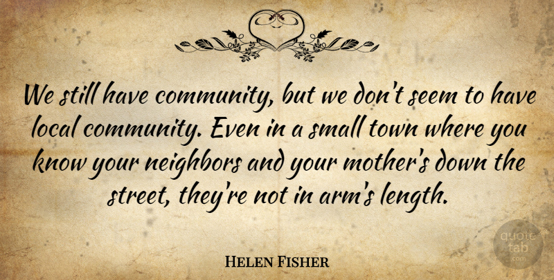 Helen Fisher Quote About Mother, Community, Arms: We Still Have Community But...