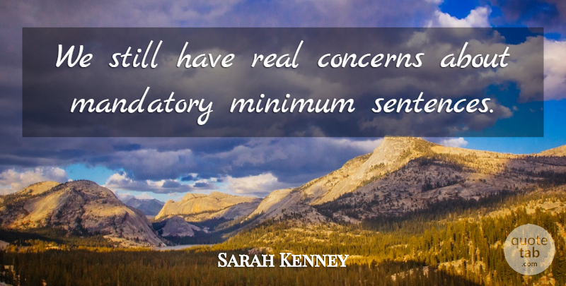 Sarah Kenney Quote About Concerns, Mandatory, Minimum: We Still Have Real Concerns...